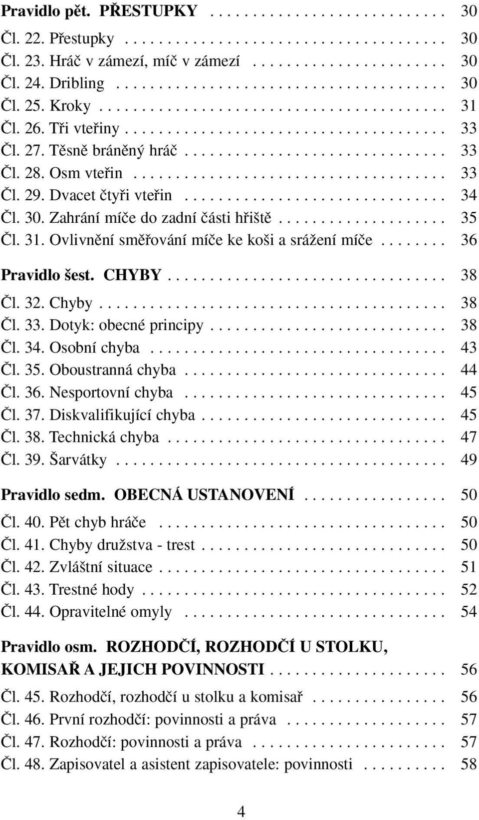 Osm vtefiin..................................... 33 âl. 29. Dvacet ãtyfii vtefiin............................... 34 âl. 30. Zahrání míãe do zadní ãásti hfii tû.................... 35 âl. 31.