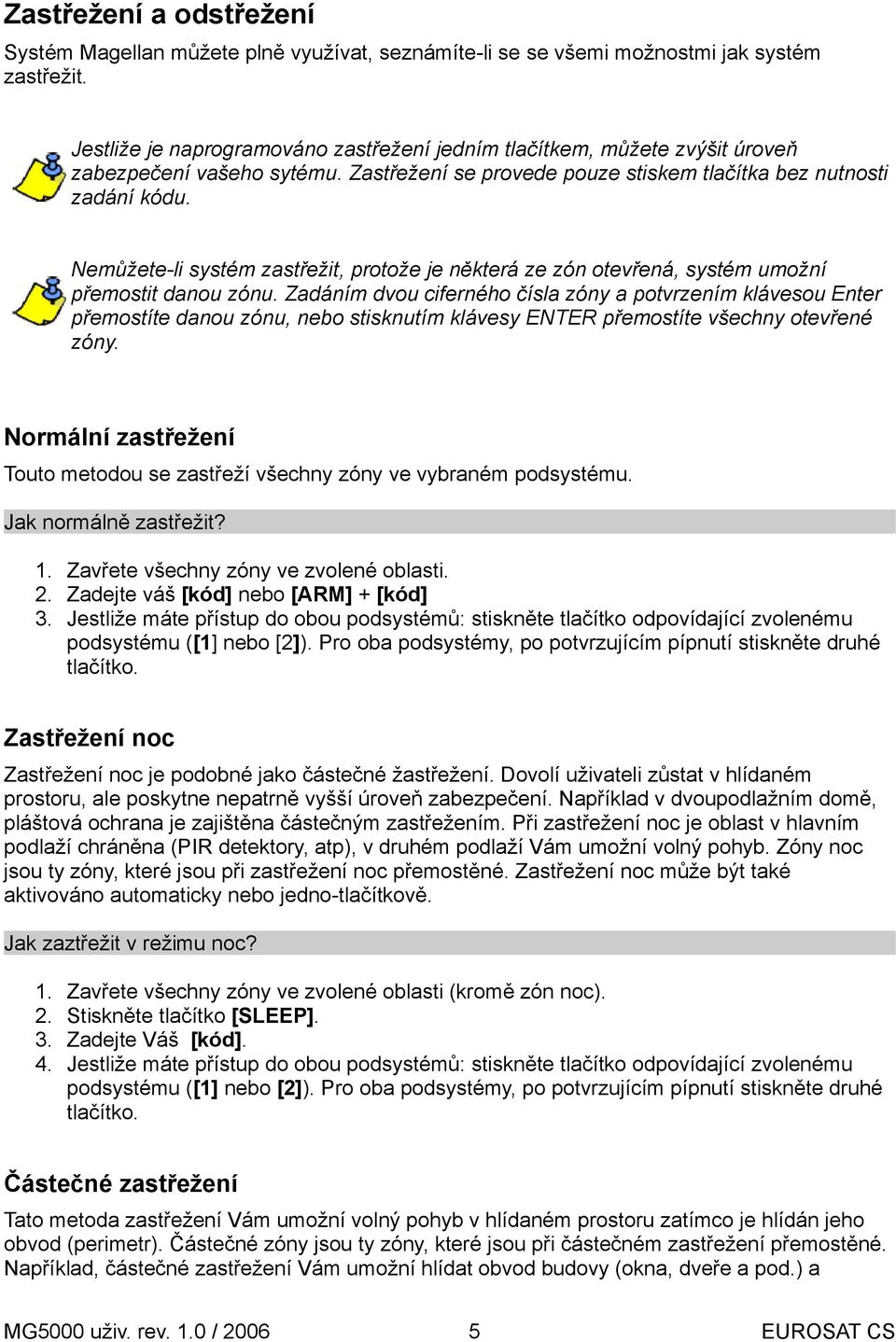 Nemůžete-li systém zastřežit, protože je některá ze zón otevřená, systém umožní přemostit danou zónu.