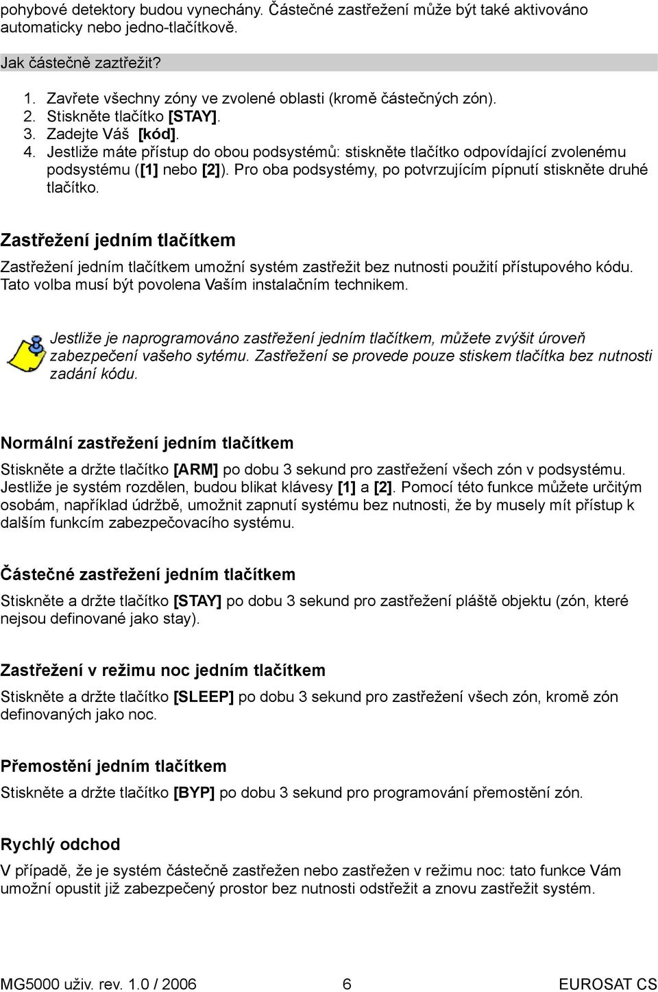 Jestliže máte přístup do obou podsystémů: stiskněte tlačítko odpovídající zvolenému podsystému ([1] nebo [2]). Pro oba podsystémy, po potvrzujícím pípnutí stiskněte druhé tlačítko.