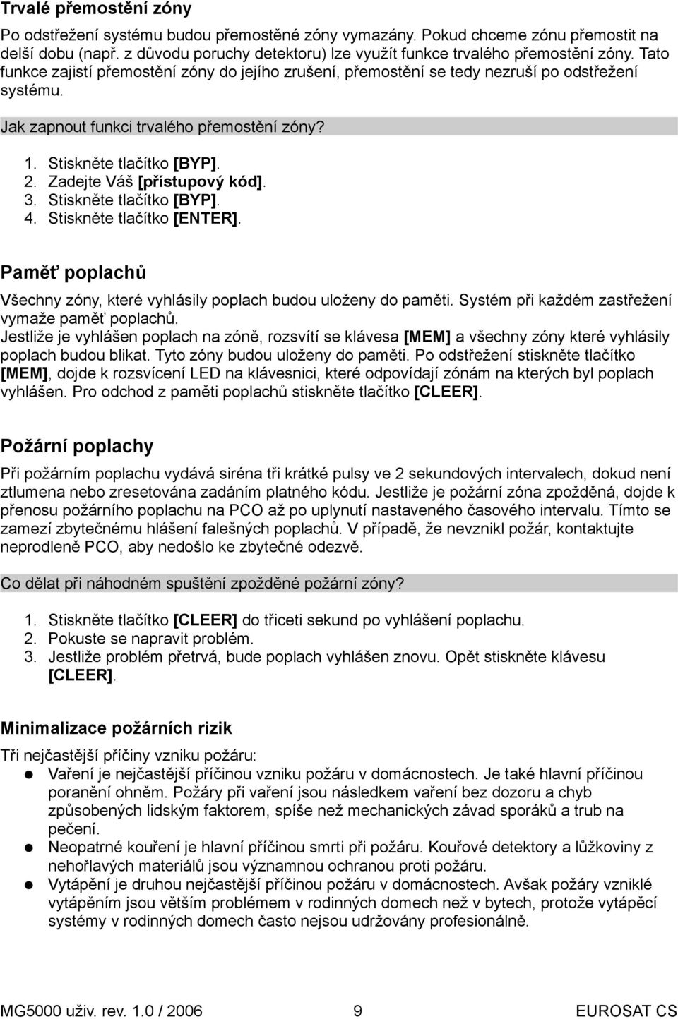 Zadejte Váš [přístupový kód]. 3. Stiskněte tlačítko [BYP]. 4. Stiskněte tlačítko [ENTER]. Paměť poplachů Všechny zóny, které vyhlásily poplach budou uloženy do paměti.