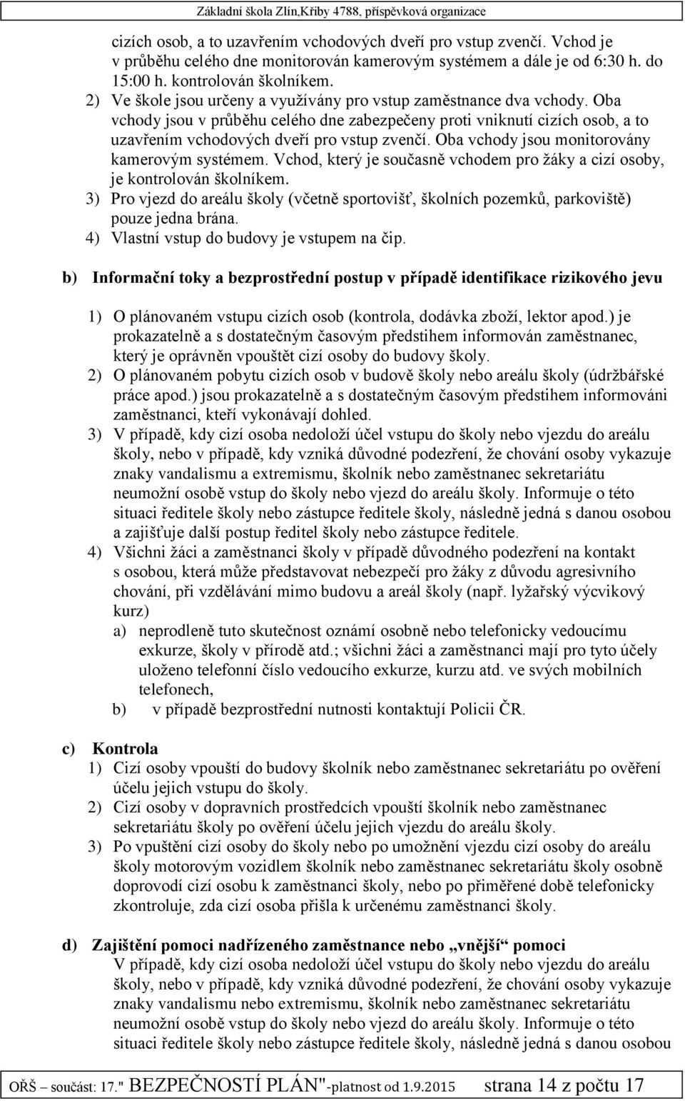 Oba vchody jsou monitorovány kamerovým systémem. Vchod, který je současně vchodem pro žáky a cizí osoby, je kontrolován školníkem.