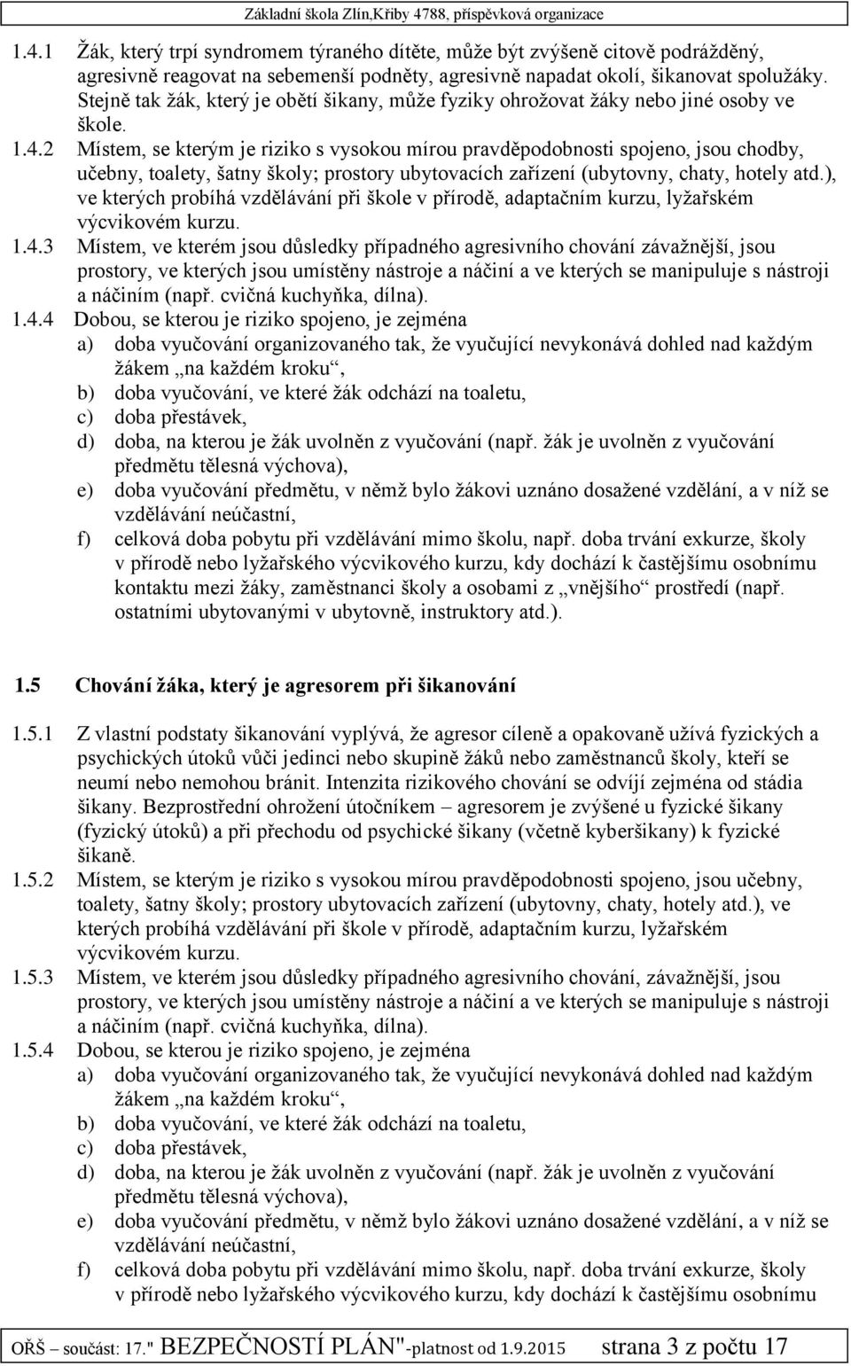 2 Místem, se kterým je riziko s vysokou mírou pravděpodobnosti spojeno, jsou chodby, učebny, toalety, šatny školy; prostory ubytovacích zařízení (ubytovny, chaty, hotely atd.