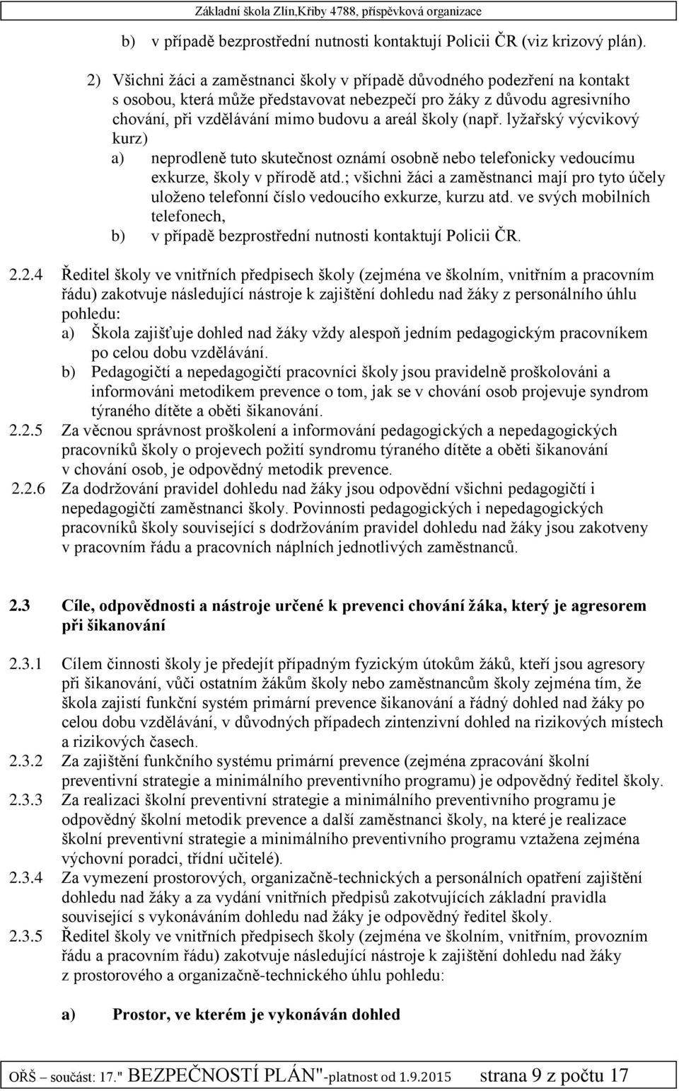 školy (např. lyžařský výcvikový kurz) a) neprodleně tuto skutečnost oznámí osobně nebo telefonicky vedoucímu exkurze, školy v přírodě atd.