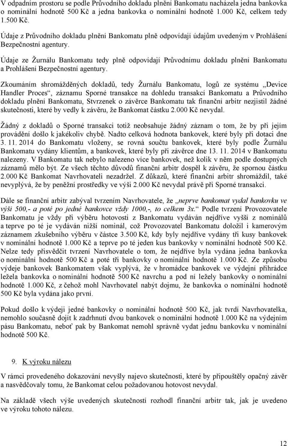 Údaje ze Žurnálu Bankomatu tedy plně odpovídají Průvodnímu dokladu plnění Bankomatu a Prohlášení Bezpečnostní agentury.