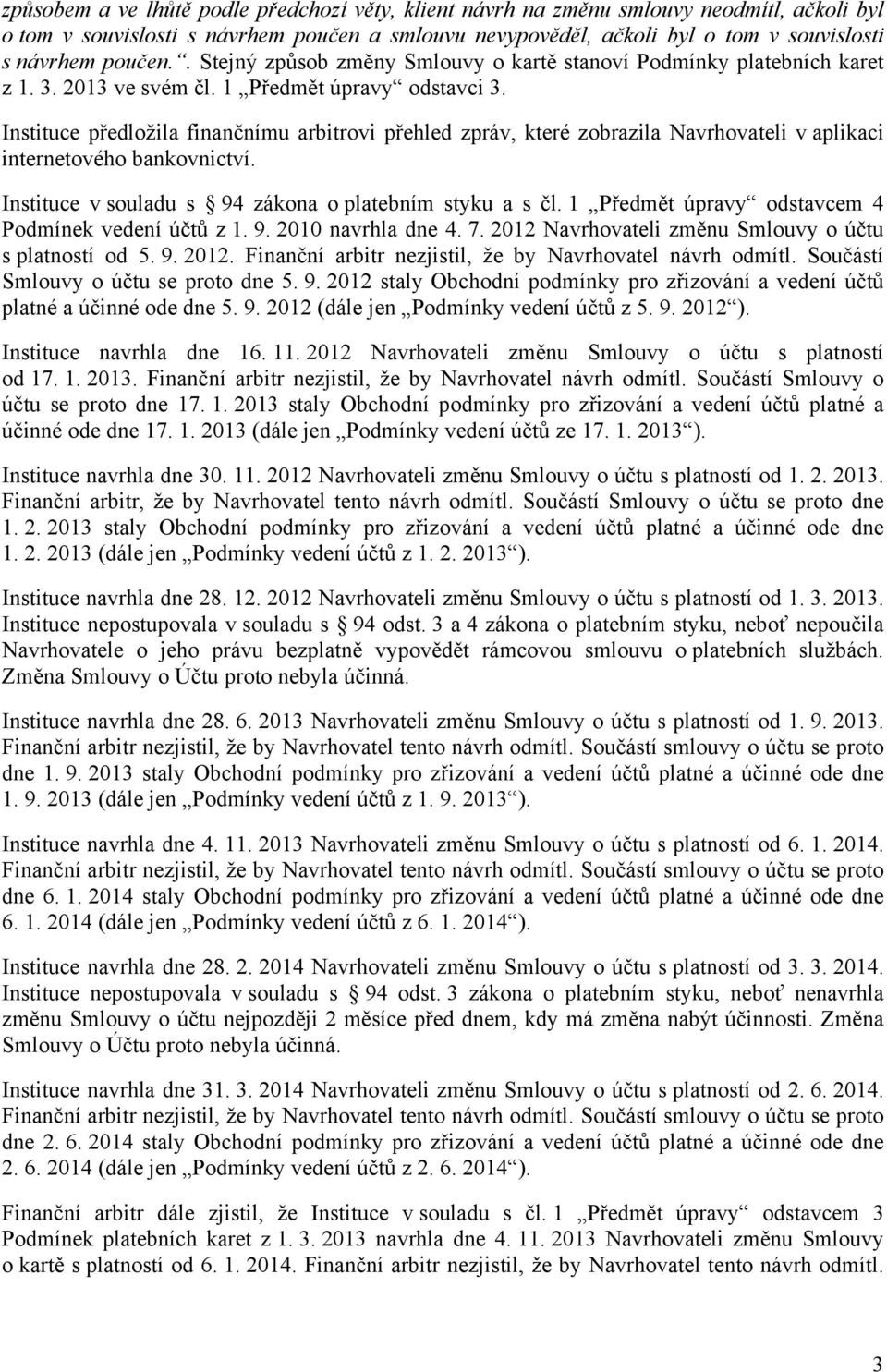 Instituce předložila finančnímu arbitrovi přehled zpráv, které zobrazila Navrhovateli v aplikaci internetového bankovnictví. Instituce v souladu s 94 zákona o platebním styku a s čl.