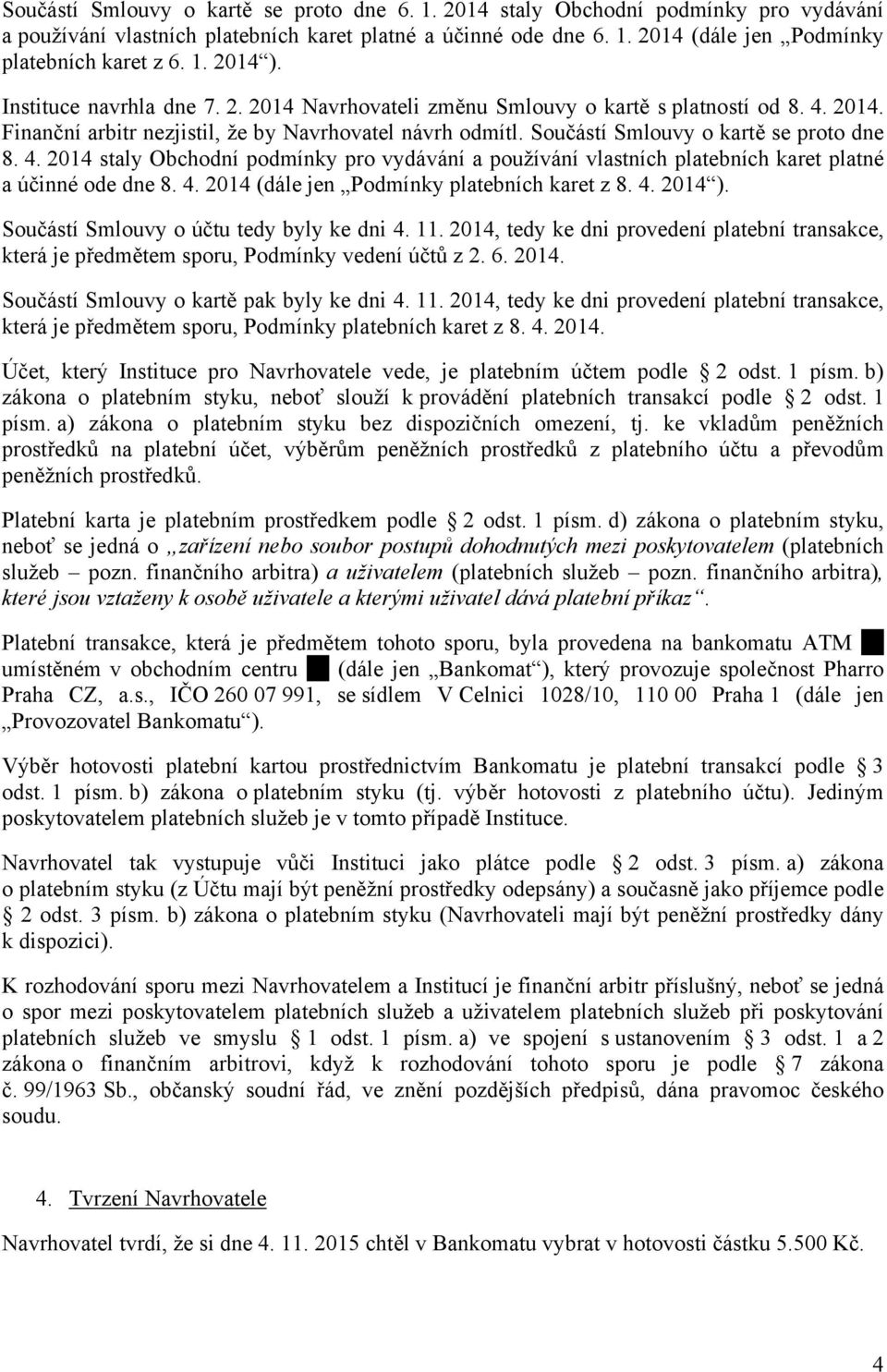 Součástí Smlouvy o kartě se proto dne 8. 4. 2014 staly Obchodní podmínky pro vydávání a používání vlastních platebních karet platné a účinné ode dne 8. 4. 2014 (dále jen Podmínky platebních karet z 8.