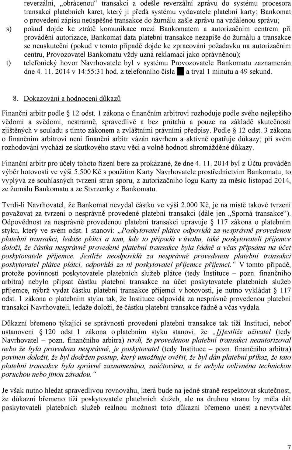 do žurnálu a transakce se neuskuteční (pokud v tomto případě dojde ke zpracování požadavku na autorizačním centru, Provozovatel Bankomatu vždy uzná reklamaci jako oprávněnou); t) telefonický hovor