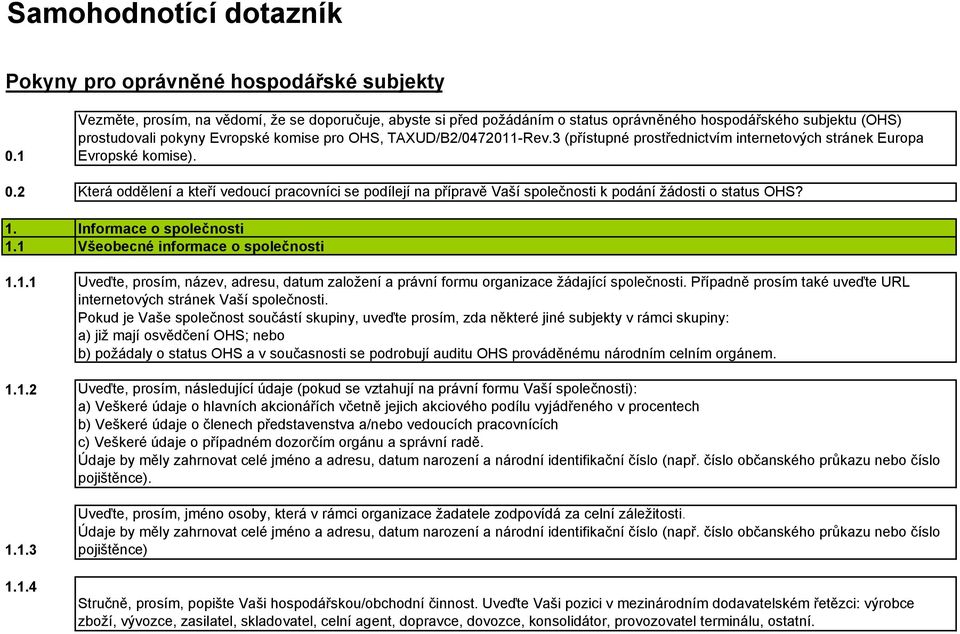 3 (přístupné prostřednictvím internetových stránek Europa Evropské komise). 0.2 Která oddělení a kteří vedoucí pracovníci se podílejí na přípravě Vaší společnosti k podání žádosti o status OHS? 1.