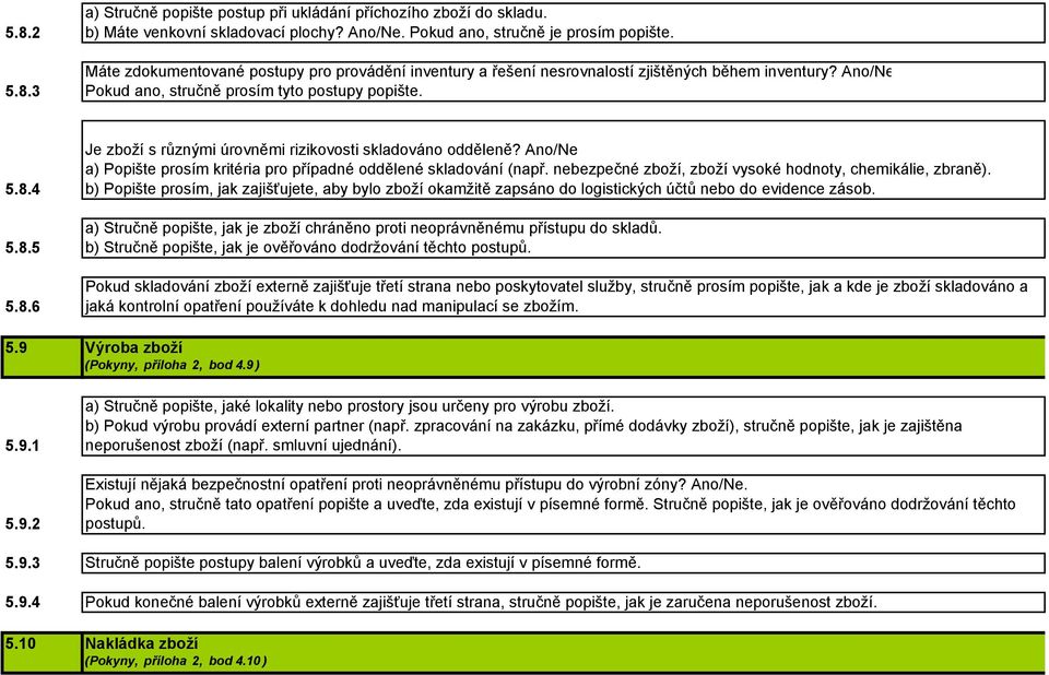 5.9.1 5.9.2 Je zboží s různými úrovněmi rizikovosti skladováno odděleně? Ano/Ne a) Popište prosím kritéria pro případné oddělené skladování (např.