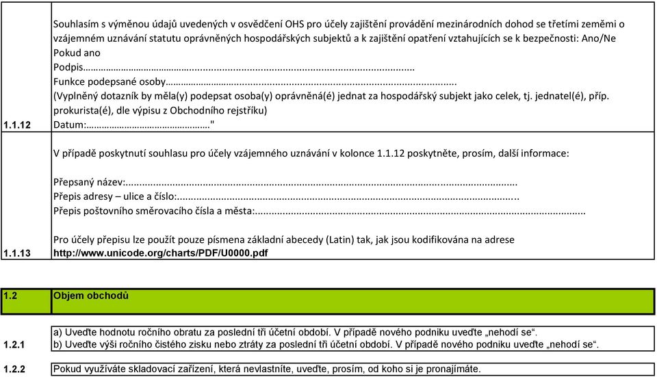 .. (Vyplněný dotazník by měla(y) podepsat osoba(y) oprávněná(é) jednat za hospodářský subjekt jako celek, tj. jednatel(é), příp. prokurista(é), dle výpisu z Obchodního rejstříku) Datum:.