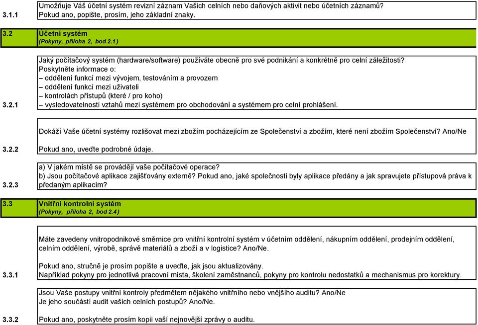 Poskytněte informace o: oddělení funkcí mezi vývojem, testováním a provozem oddělení funkcí mezi uživateli kontrolách přístupů (které / pro koho) vysledovatelnosti vztahů mezi systémem pro