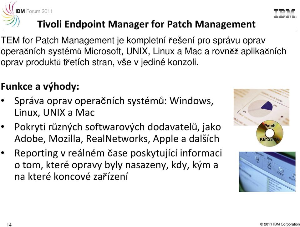 Funkce a výhody: Správa oprav operačních systémů: Windows, Linux, UNIXaMac Pokrytí různých softwarových dodavatelů, jako Adobe, Mozilla,