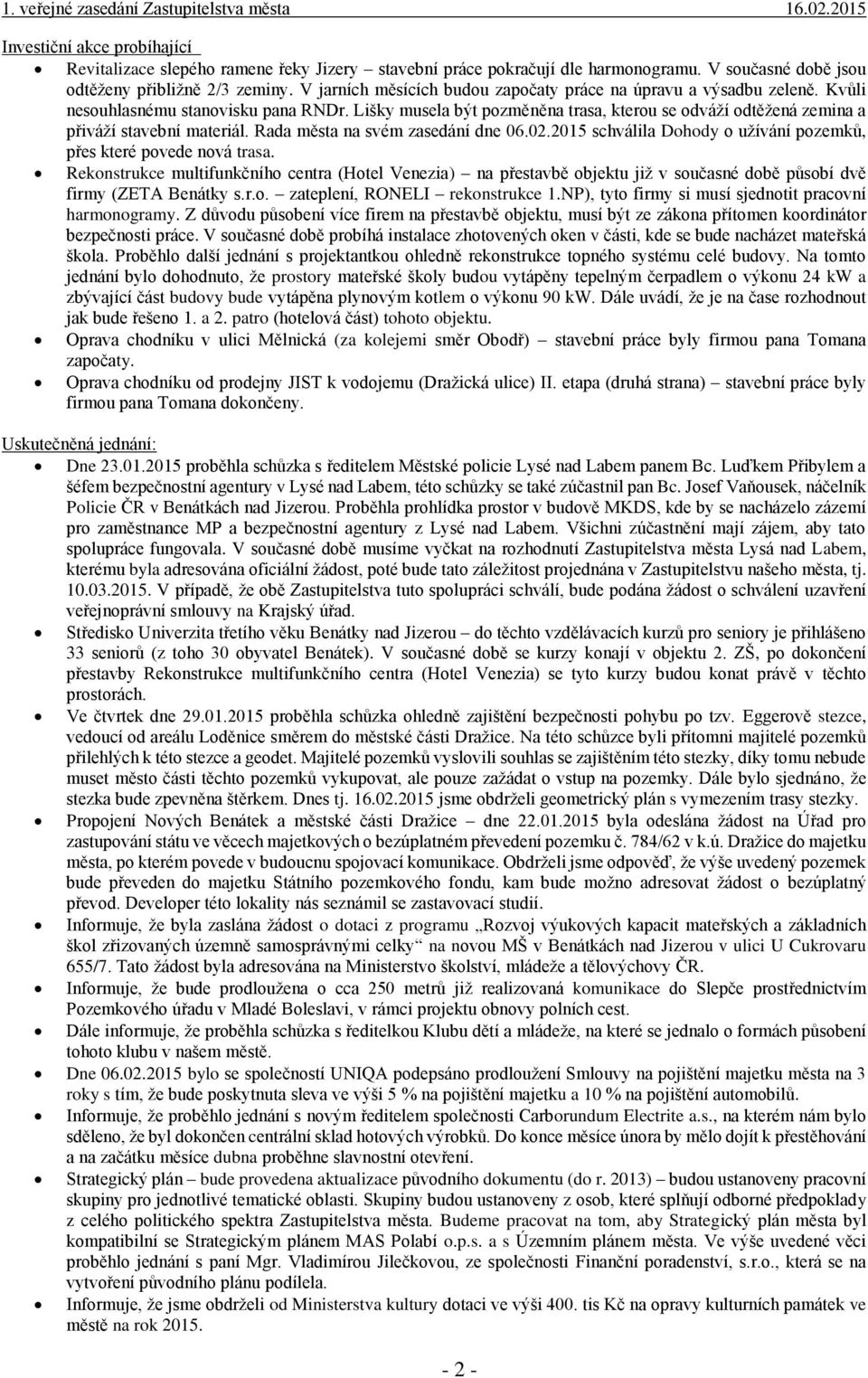 Lišky musela být pozměněna trasa, kterou se odváží odtěžená zemina a přiváží stavební materiál. Rada města na svém zasedání dne 06.02.