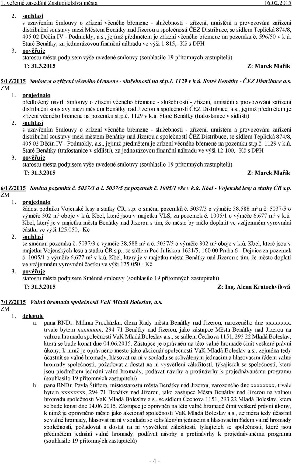 815,- Kč s DPH starostu města podpisem výše uvedené smlouvy (souhlasilo 19 přítomných zastupitelů) 5/1Z/2015 Smlouva o zřízení věcného břemene - služebnosti na st.p.č. 1129 v k.ú.