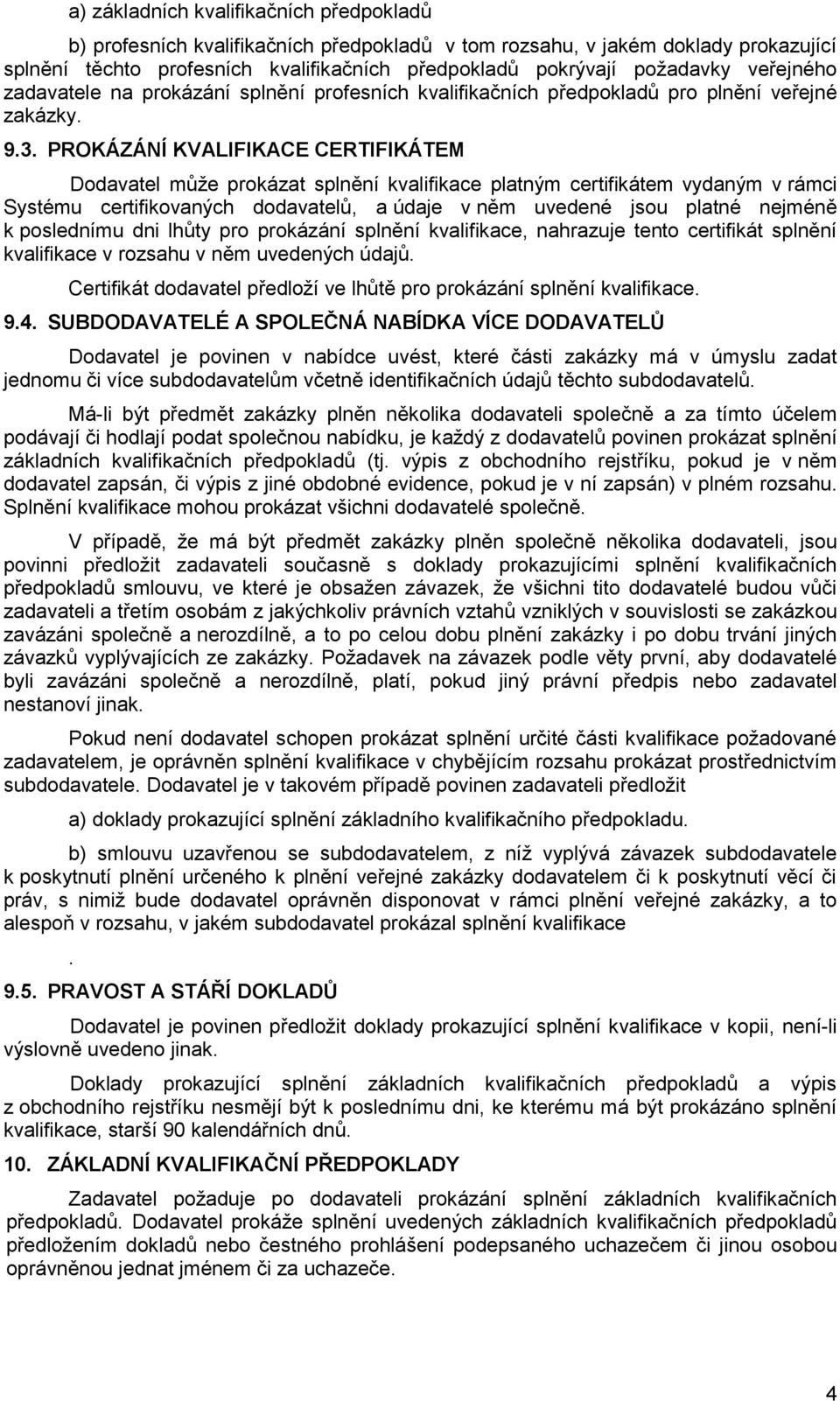 PROKÁZÁNÍ KVALIFIKACE CERTIFIKÁTEM Dodavatel můţe prokázat splnění kvalifikace platným certifikátem vydaným v rámci Systému certifikovaných dodavatelů, a údaje v něm uvedené jsou platné nejméně k