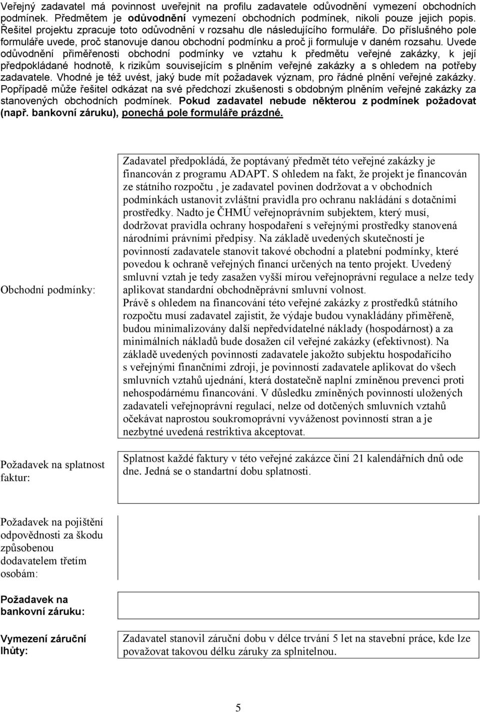 Uvede odůvodnění přiměřenosti obchodní podmínky ve vztahu k předmětu veřejné zakázky, k její předpokládané hodnotě, k rizikům souvisejícím s plněním veřejné zakázky a s ohledem na potřeby zadavatele.