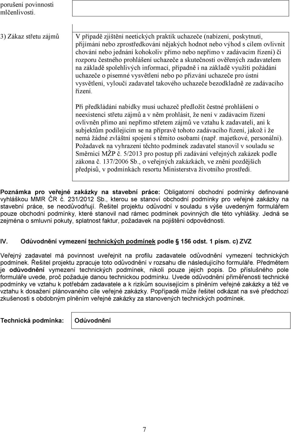 přímo nebo nepřímo v zadávacím řízení) či rozporu čestného prohlášení uchazeče a skutečností ověřených zadavatelem na základě spolehlivých informací, případně i na základě využití požádání uchazeče o