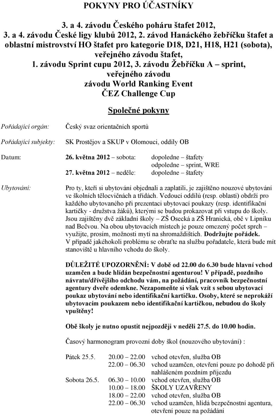 závodu Žebříčku A sprint, veřejného závodu závodu World Ranking Event ČEZ Challenge Cup Společné pokyny Pořádající orgán: Pořádající subjekty: Český svaz orientačních sportů SK Prostějov a SKUP v