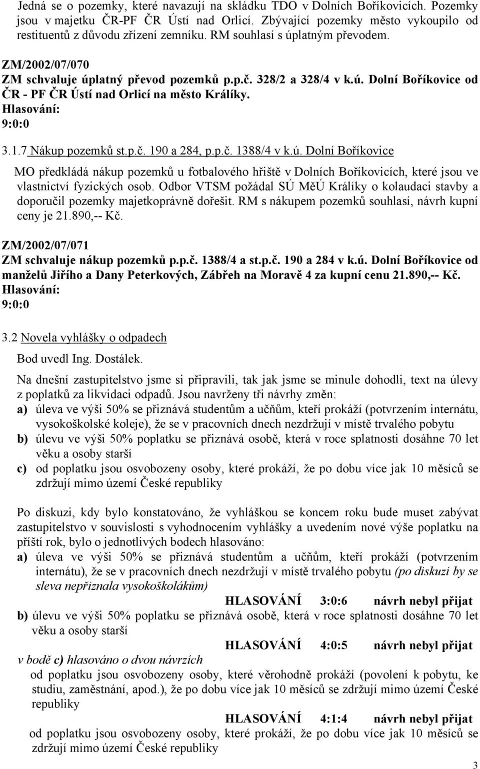 p.č. 190 a 284, p.p.č. 1388/4 v k.ú. Dolní Boříkovice MO předkládá nákup pozemků u fotbalového hřiště v Dolních Boříkovicích, které jsou ve vlastnictví fyzických osob.