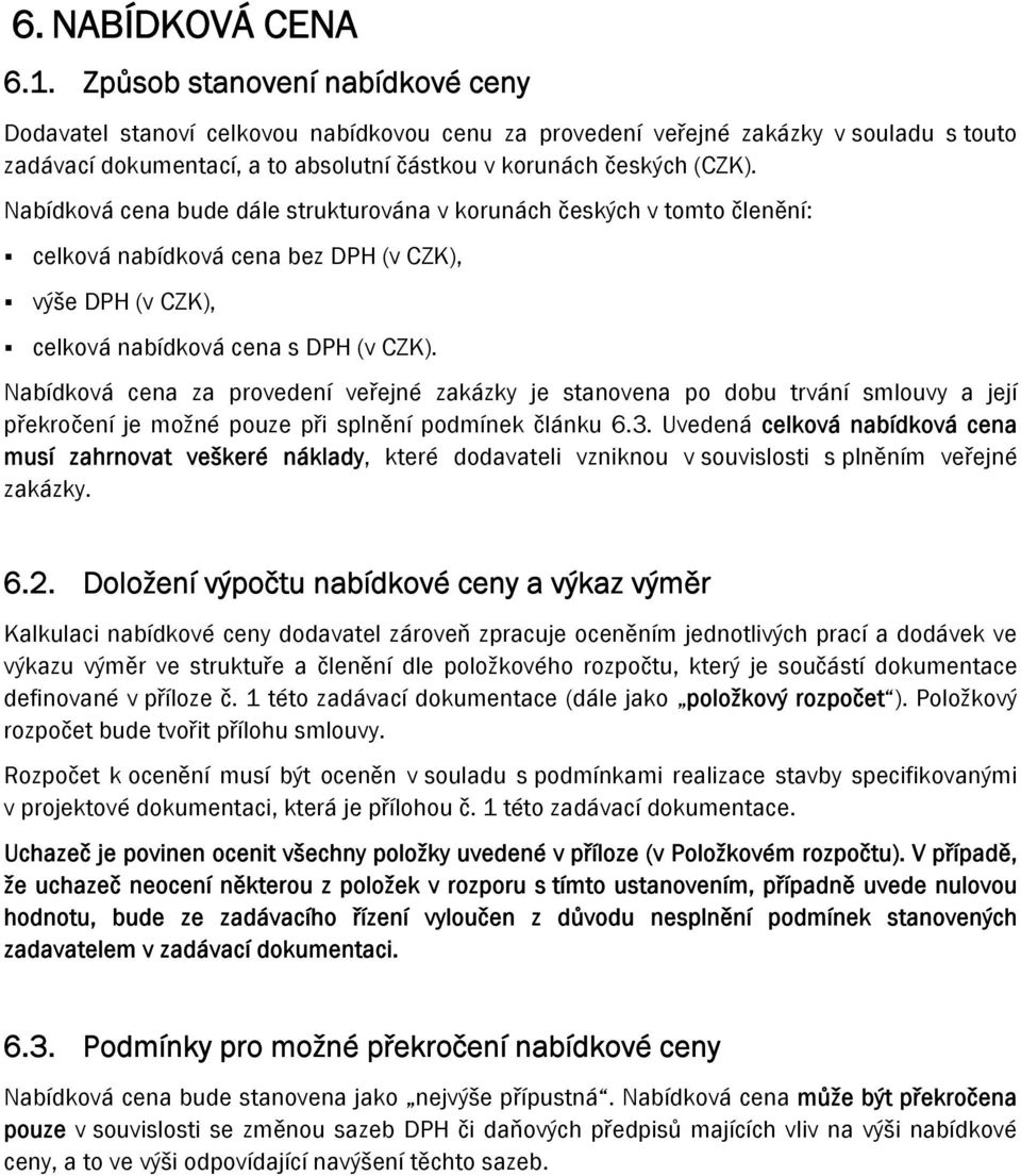 Nabídková cena bude dále strukturována v korunách českých v tomto členění: celková nabídková cena bez DPH (v CZK), výše DPH (v CZK), celková nabídková cena s DPH (v CZK).