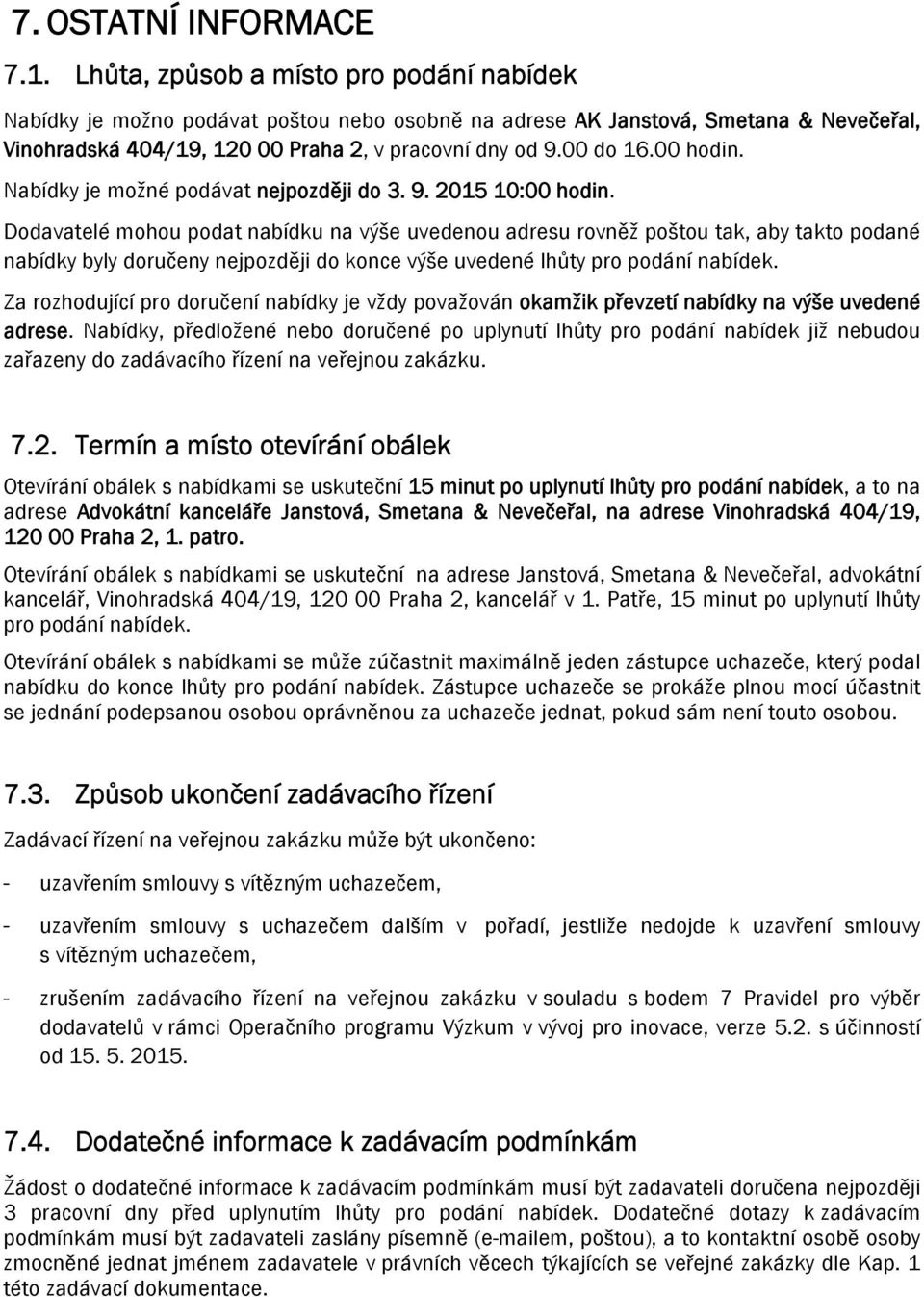 00 hodin. Nabídky je možné podávat nejpozději do 3. 9. 2015 10:00 hodin.