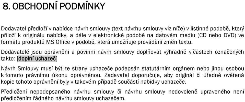 Dodavatelé jsou oprávněni a povinni návrh smlouvy doplňovat výhradně v částech označených takto: [doplní uchazeč] Návrh Smlouvy musí být ze strany uchazeče podepsán statutárním orgánem nebo jinou