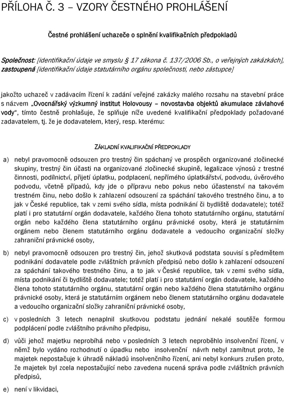 s názvem Ovocnářský výzkumný institut Holovousy novostavba objektů akumulace závlahové vody, tímto čestně prohlašuje, že splňuje níže uvedené kvalifikační předpoklady požadované zadavatelem, tj.