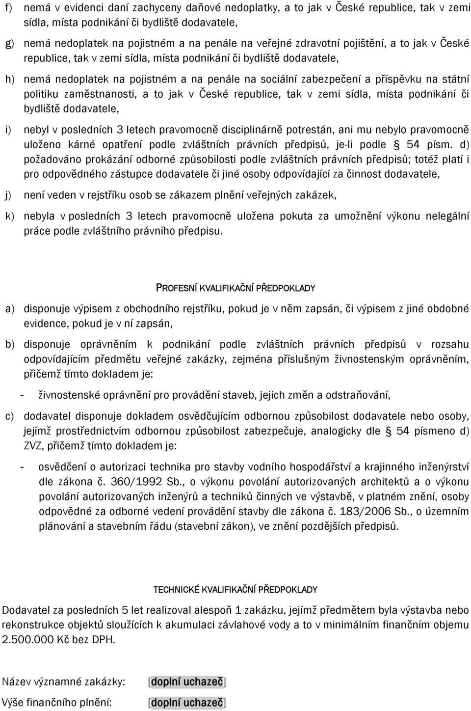 politiku zaměstnanosti, a to jak v České republice, tak v zemi sídla, místa podnikání či bydliště dodavatele, i) nebyl v posledních 3 letech pravomocně disciplinárně potrestán, ani mu nebylo