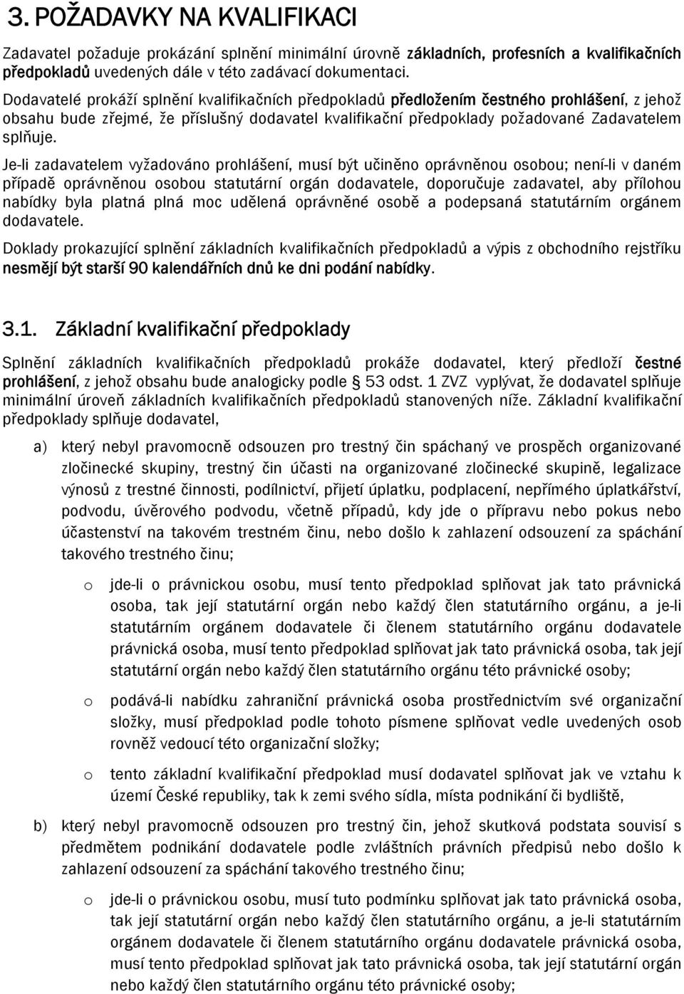 Je-li zadavatelem vyžadováno prohlášení, musí být učiněno oprávněnou osobou; není-li v daném případě oprávněnou osobou statutární orgán dodavatele, doporučuje zadavatel, aby přílohou nabídky byla