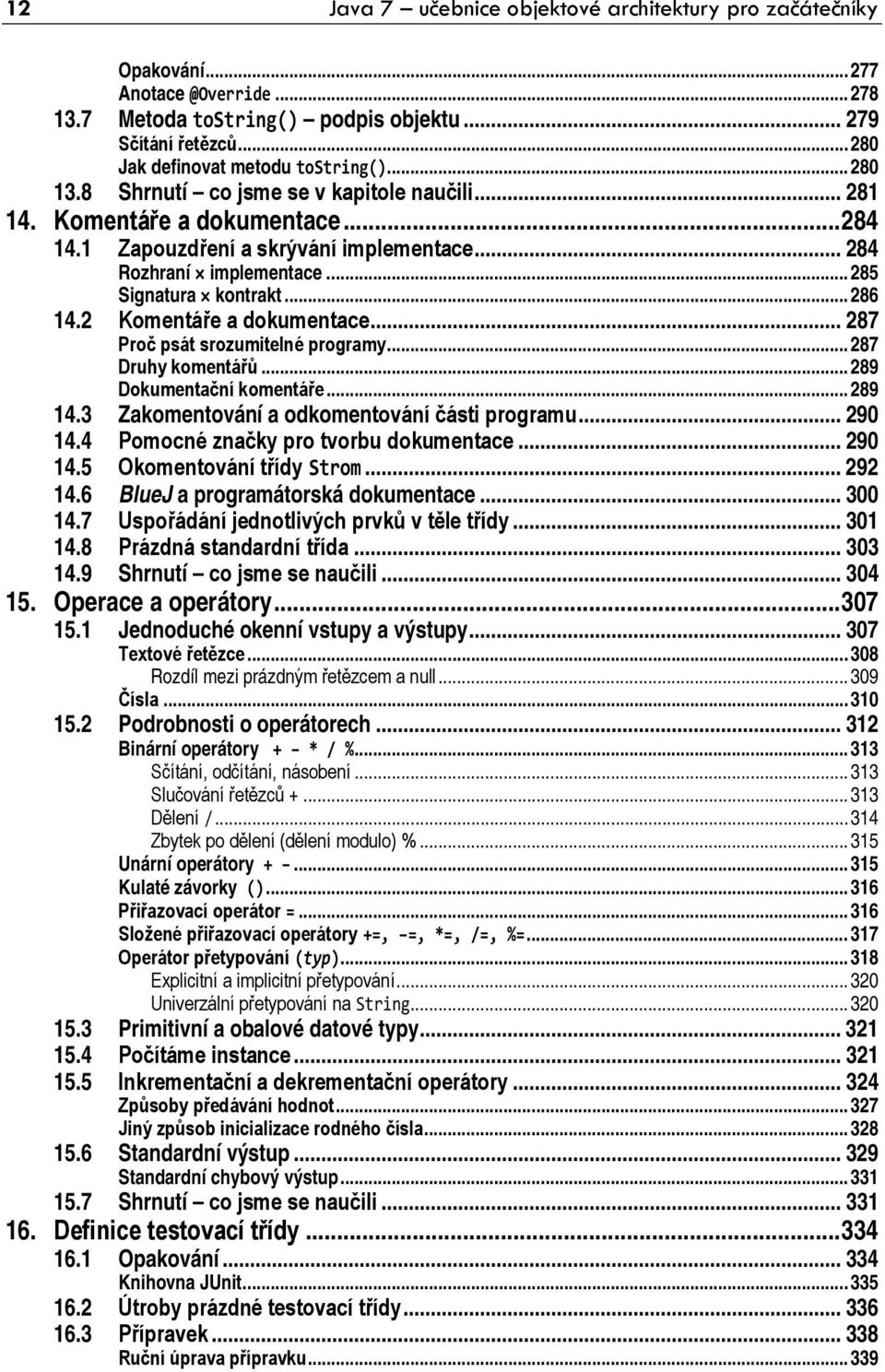 2 Komentáře a dokumentace... 287 Proč psát srozumitelné programy... 287 Druhy komentářů... 289 Dokumentační komentáře... 289 14.3 Zakomentování a odkomentování části programu... 290 14.