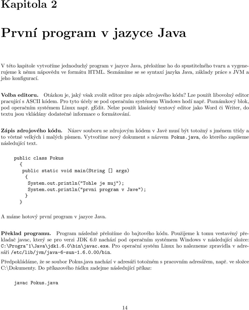 Lze použít libovolný editor pracující s ASCII kódem. Pro tyto účely se pod operačním systémem Windows hodí např. Poznámkový blok, pod operačním systémem Linux např. gedit.