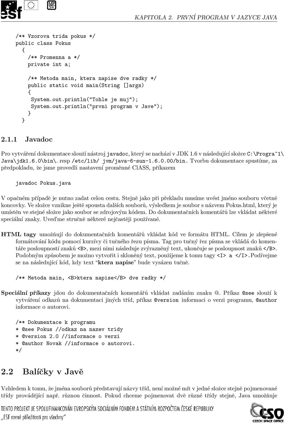 println("Tohle je muj"); System.out.println("prvni program v Jave"); 2.1.1 Javadoc Pro vytváření dokumentace slouží nástroj javadoc, který se nachází v JDK 1.