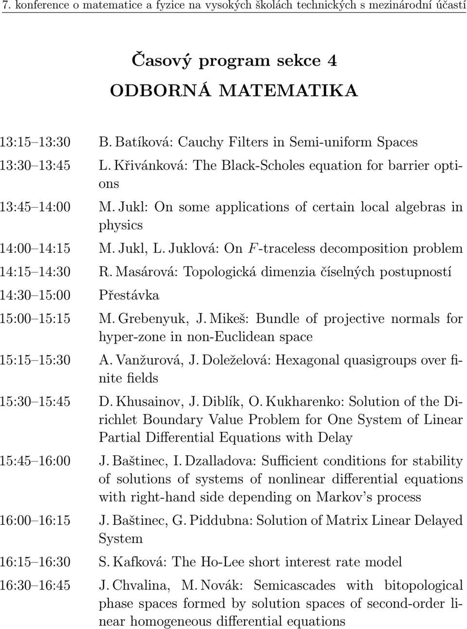 Masárová: Topologická dimenzia číselných postupností 15:00 15:15 M. Grebenyuk, J. Mikeš: Bundle of projective normals for hyper-zone in non-euclidean space 15:15 15:30 A. Vanžurová, J.