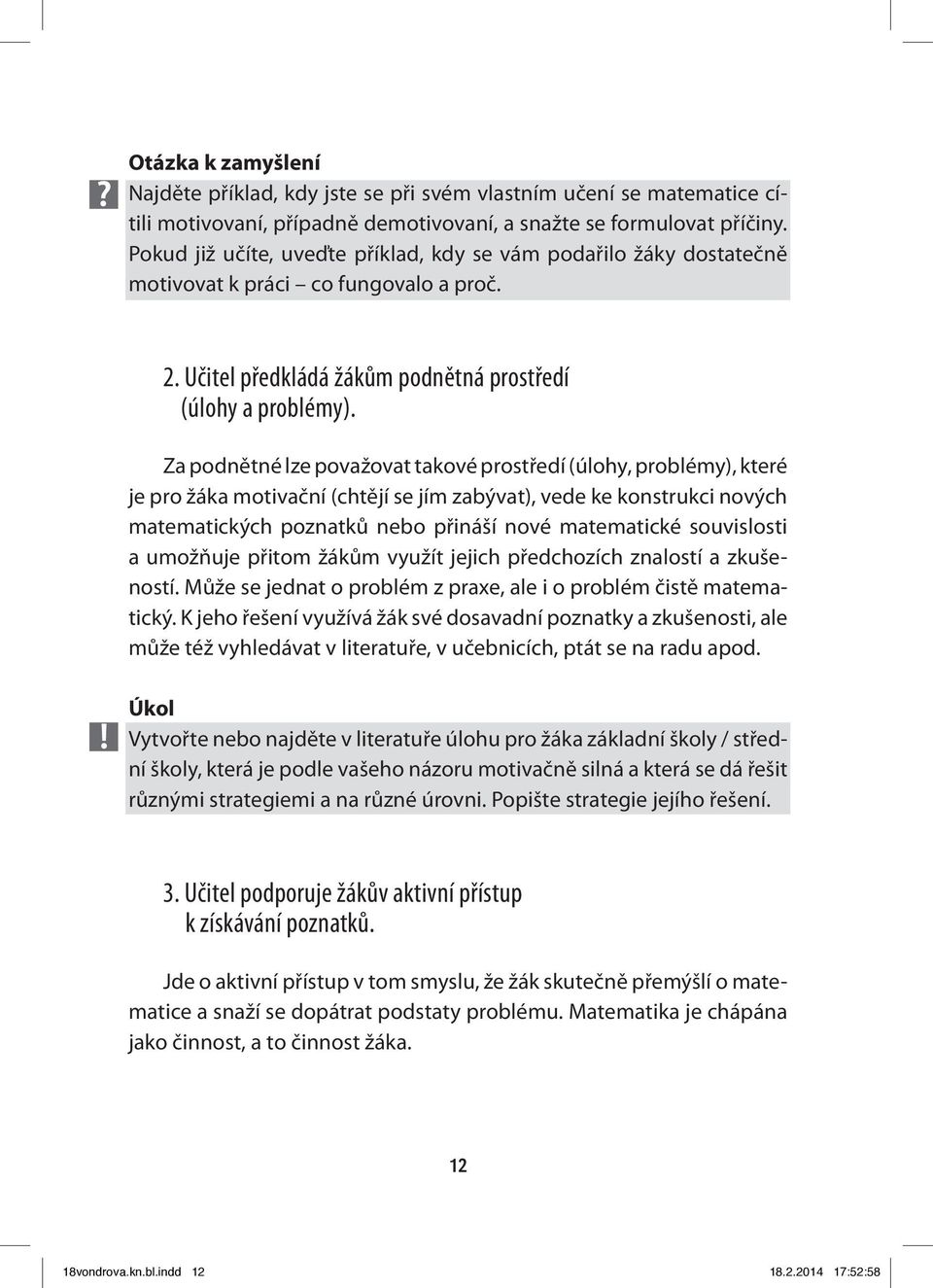 Za podnětné lze považovat takové prostředí (úlohy, problémy), které je pro žáka motivační (chtějí se jím zabývat), vede ke konstrukci nových matematických poznatků nebo přináší nové matematické