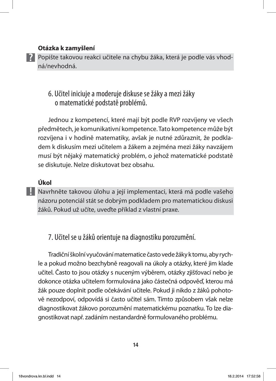 Tato kompetence může být rozvíjena i v hodině matematiky, avšak je nutné zdůraznit, že podkladem k diskusím mezi učitelem a žákem a zejména mezi žáky navzájem musí být nějaký matematický problém, o