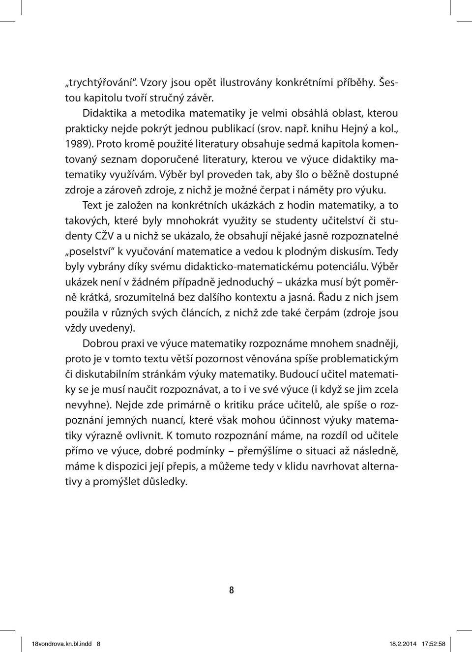 Proto kromě použité literatury obsahuje sedmá kapitola komentovaný seznam doporučené literatury, kterou ve výuce didaktiky matematiky využívám.