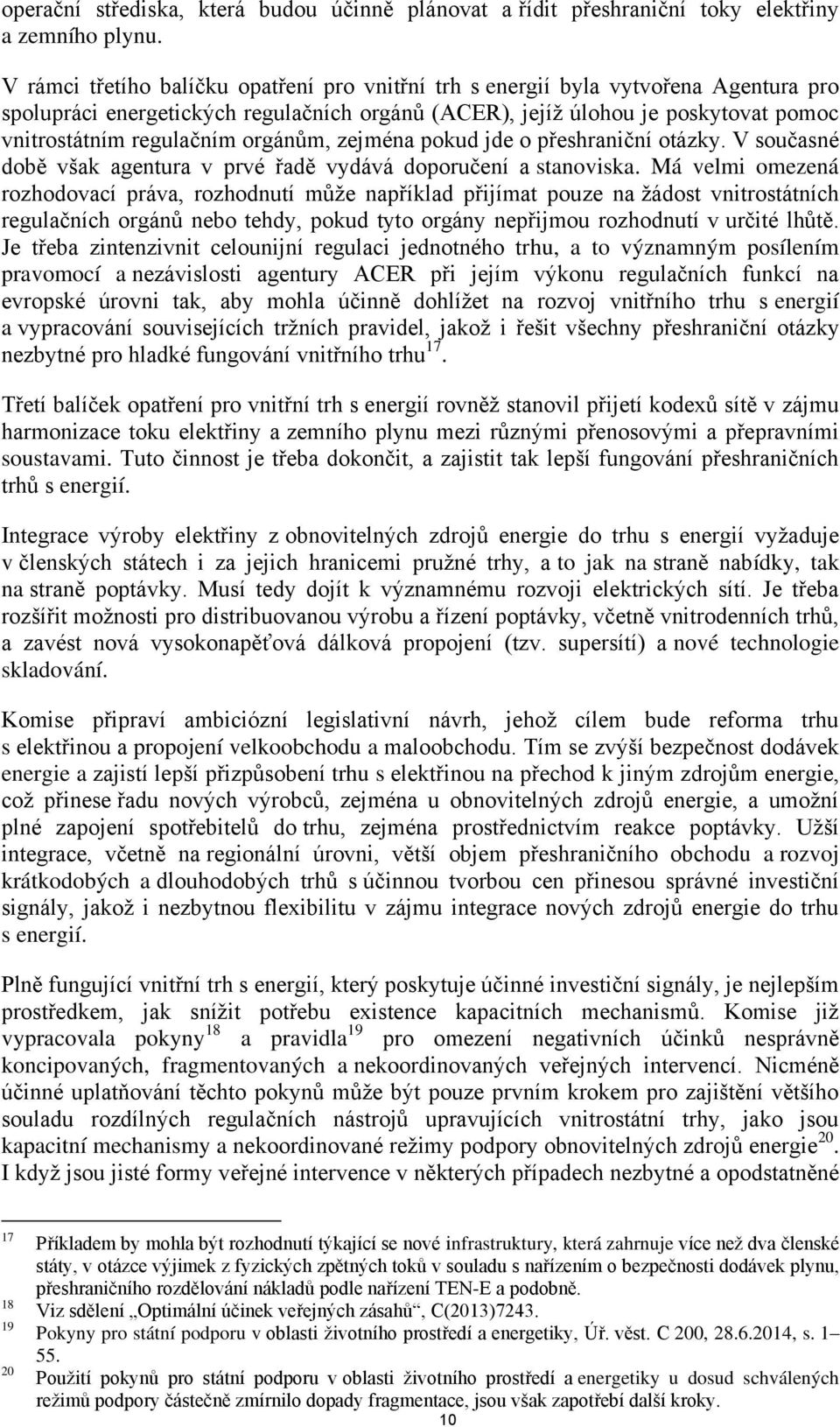 orgánům, zejména pokud jde o přeshraniční otázky. V současné době však agentura v prvé řadě vydává doporučení a stanoviska.