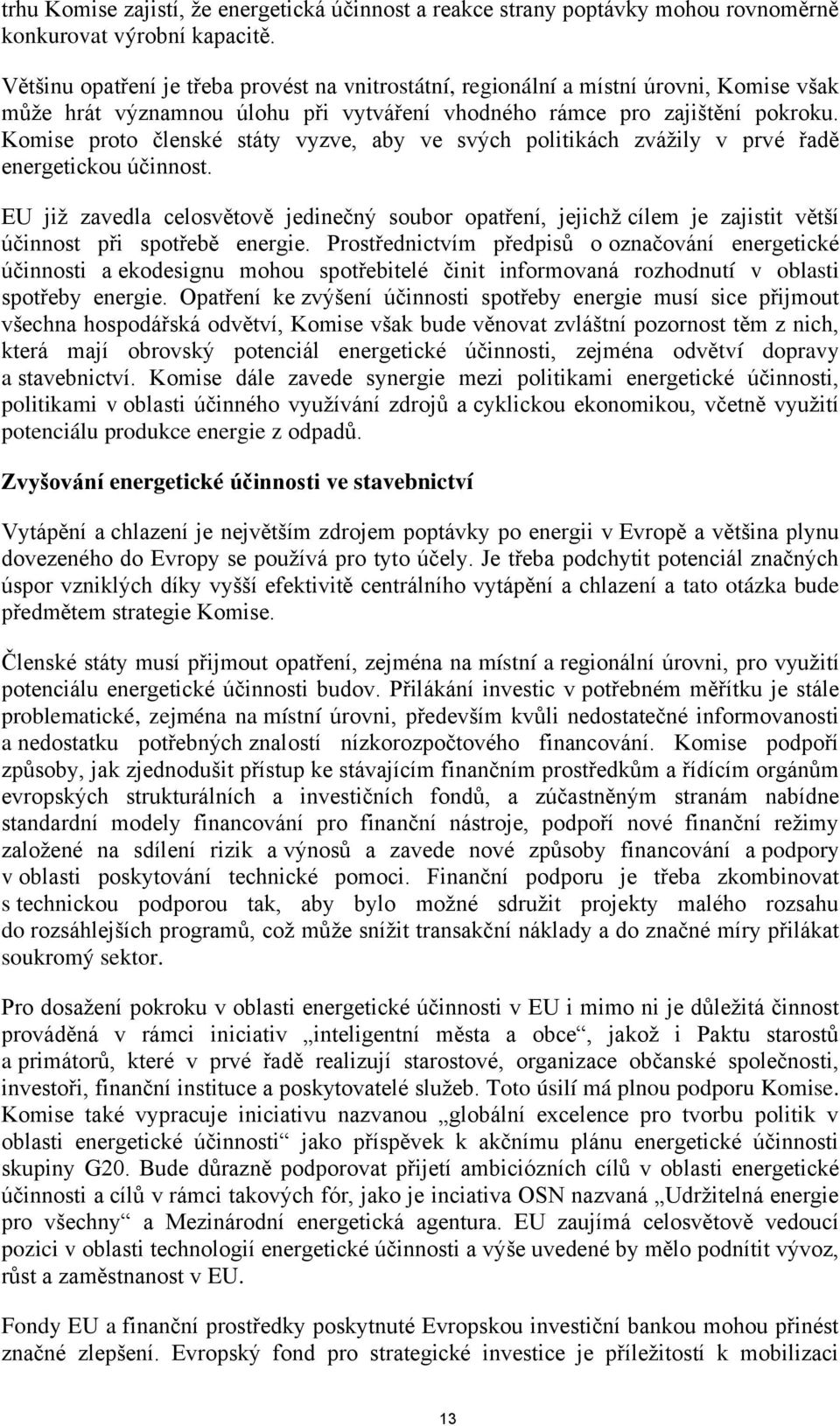 Komise proto členské státy vyzve, aby ve svých politikách zvážily v prvé řadě energetickou účinnost.