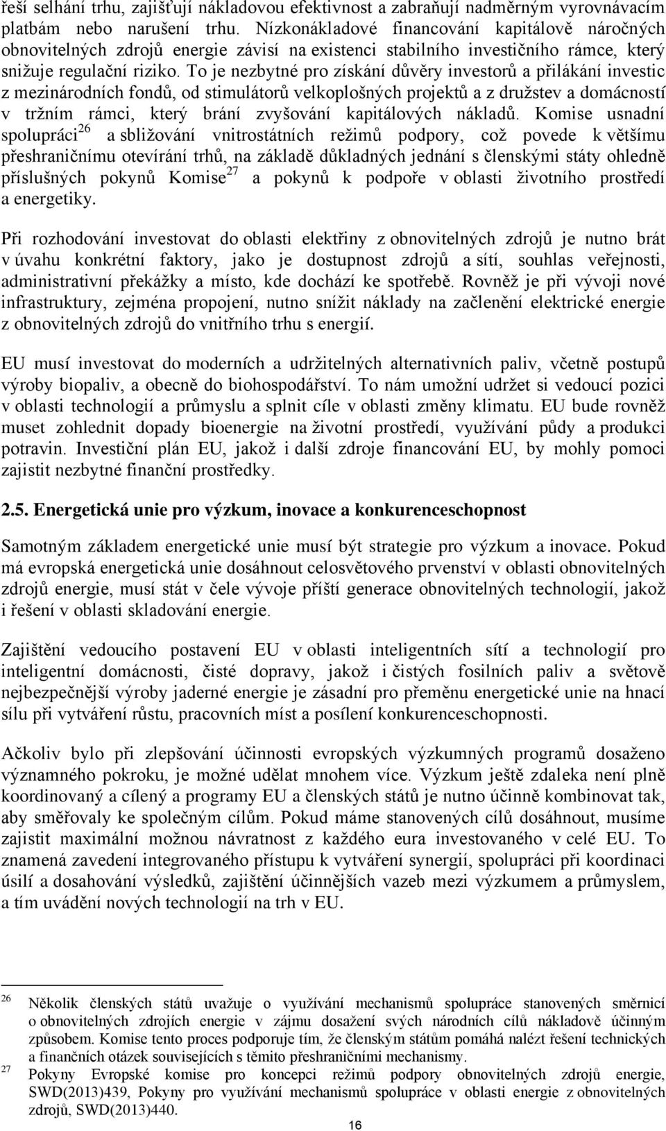 To je nezbytné pro získání důvěry investorů a přilákání investic z mezinárodních fondů, od stimulátorů velkoplošných projektů a z družstev a domácností v tržním rámci, který brání zvyšování