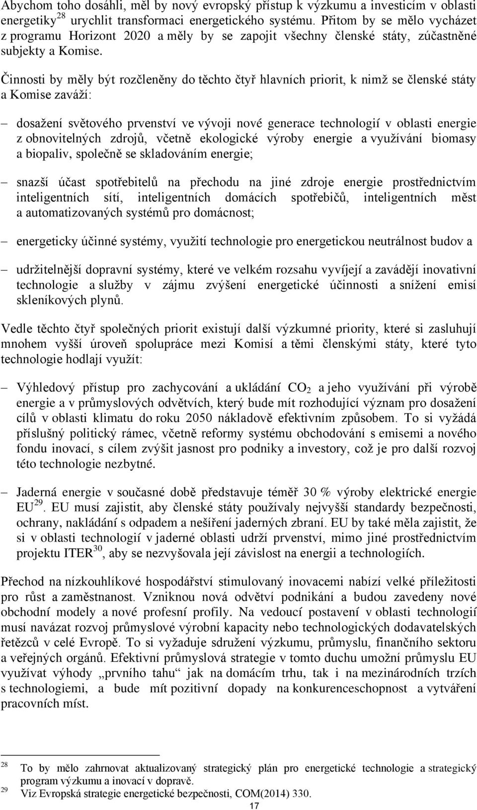 Činnosti by měly být rozčleněny do těchto čtyř hlavních priorit, k nimž se členské státy a Komise zaváží: dosažení světového prvenství ve vývoji nové generace technologií v oblasti energie z