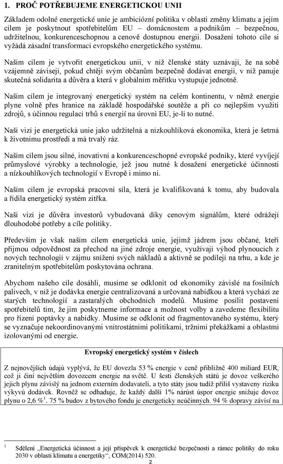 Naším cílem je vytvořit energetickou unii, v níž členské státy uznávají, že na sobě vzájemně závisejí, pokud chtějí svým občanům bezpečně dodávat energii, v níž panuje skutečná solidarita a důvěra a