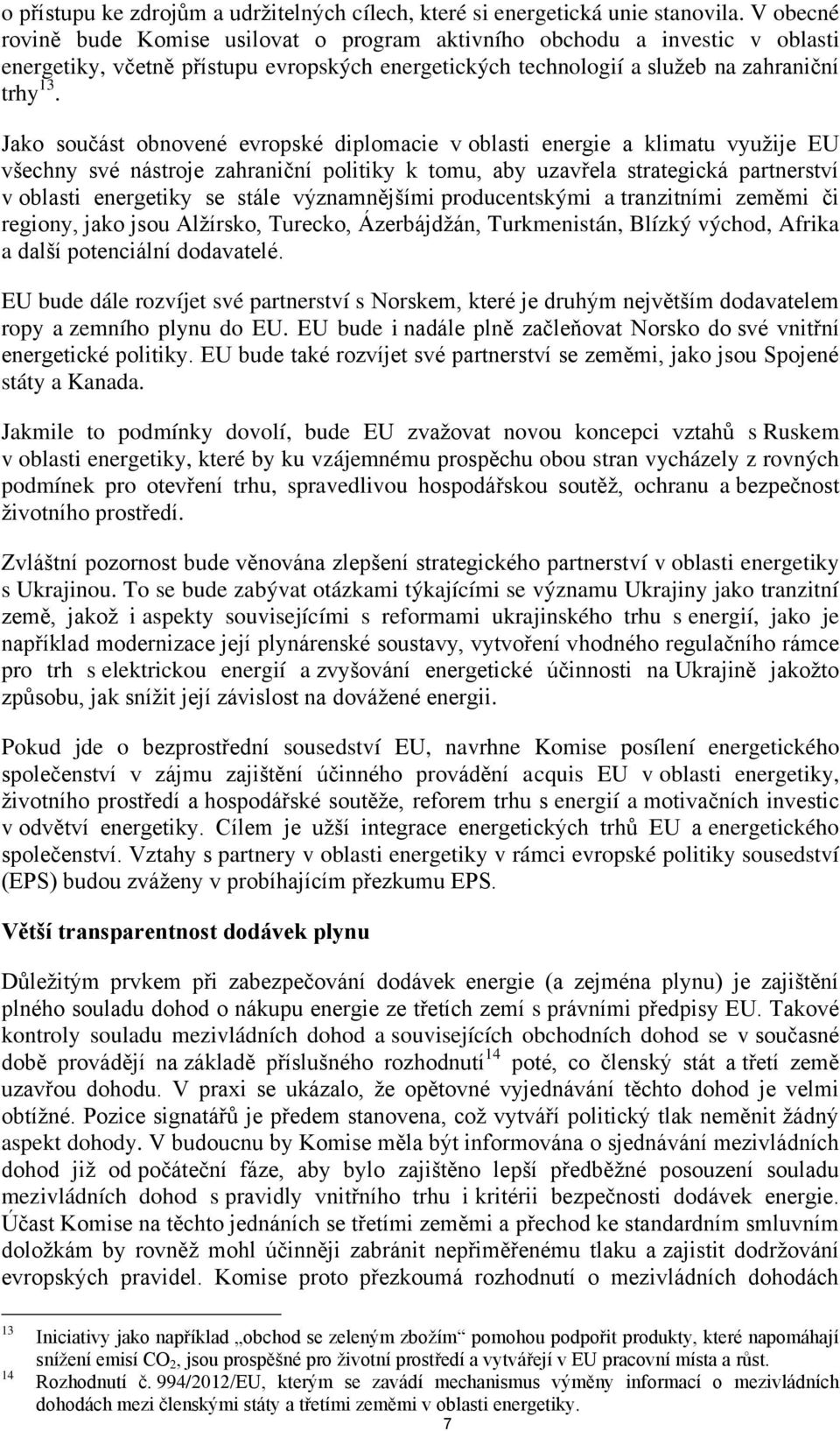 Jako součást obnovené evropské diplomacie v oblasti energie a klimatu využije EU všechny své nástroje zahraniční politiky k tomu, aby uzavřela strategická partnerství v oblasti energetiky se stále