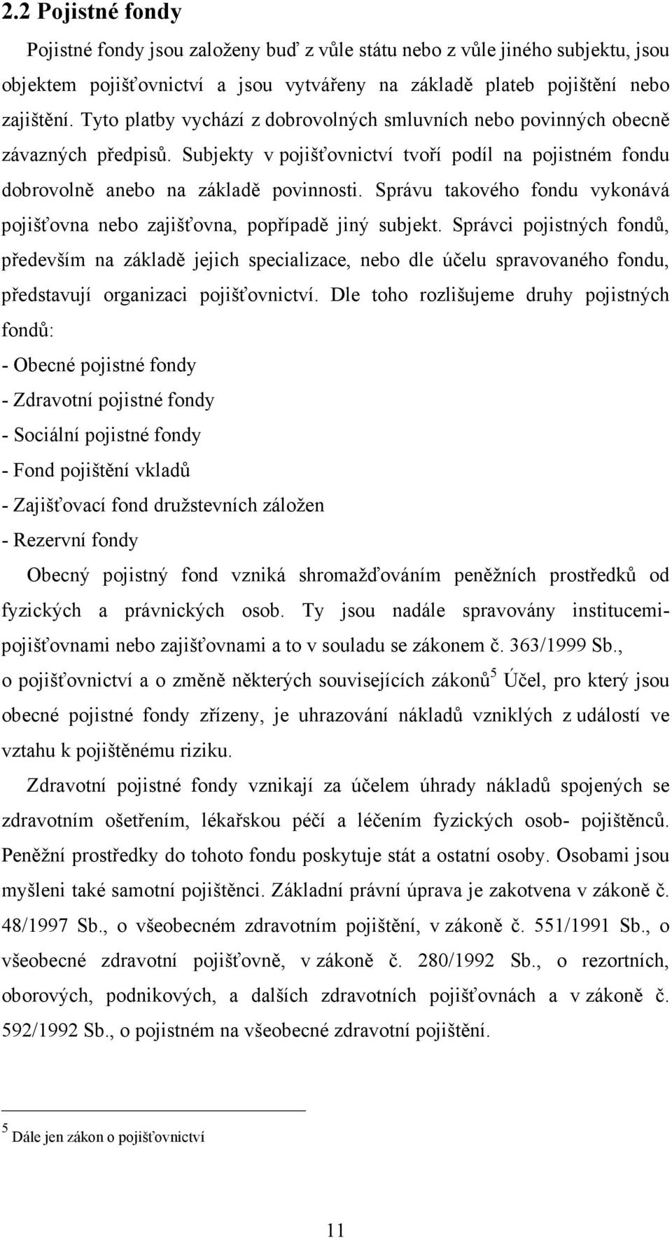 Správu takového fondu vykonává pojišťovna nebo zajišťovna, popřípadě jiný subjekt.