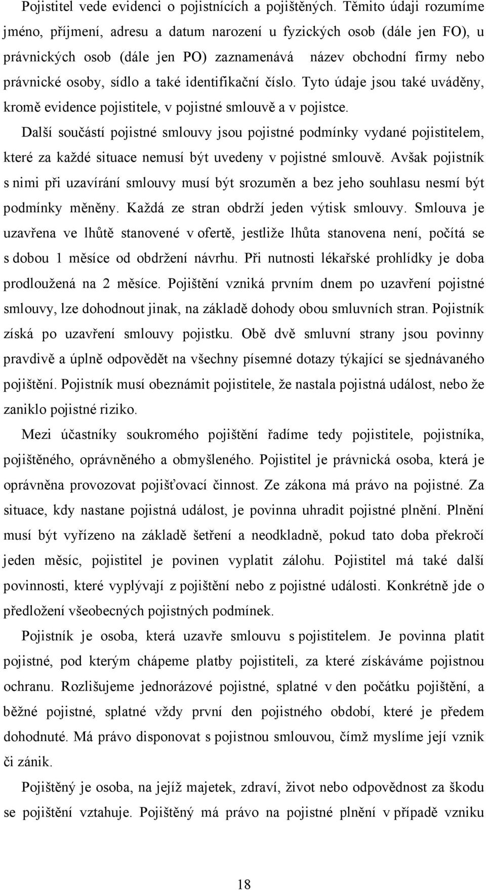 identifikační číslo. Tyto údaje jsou také uváděny, kromě evidence pojistitele, v pojistné smlouvě a v pojistce.