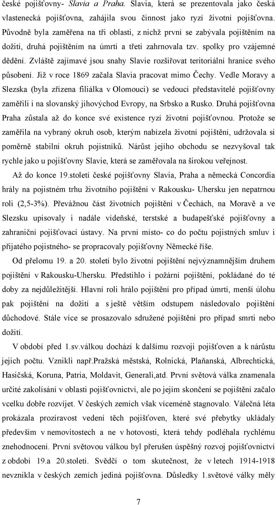 Zvláště zajímavé jsou snahy Slavie rozšiřovat teritoriální hranice svého působení. Již v roce 1869 začala Slavia pracovat mimo Čechy.