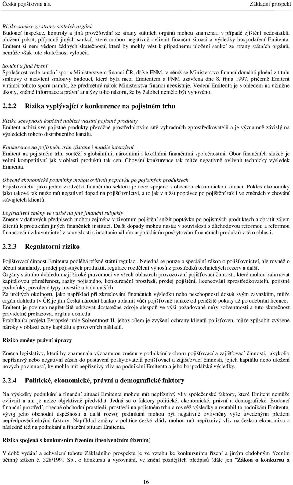 Emitent si není vdom žádných skuteností, které by mohly vést k pípadnému uložení sankcí ze strany státních orgán, nemže však tuto skutenost vylouit.