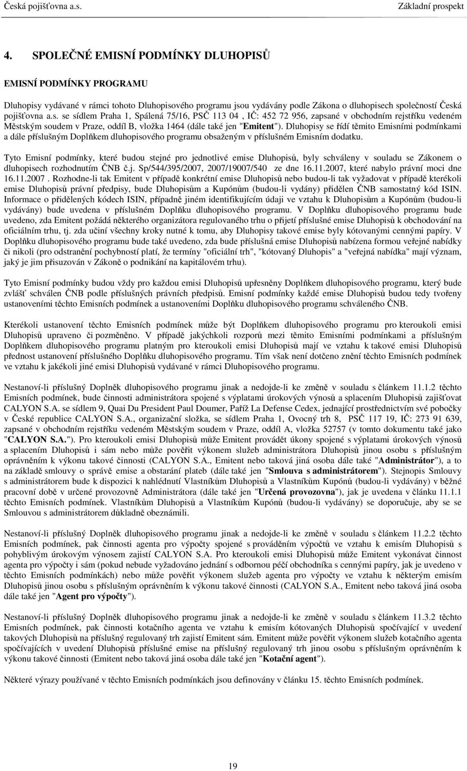 vého programu jsou vydávány podle Zákona o dluhopisech spoleností eská pojišovna a.s. se sídlem Praha 1, Spálená 75/16, PS 113 04, I: 452 72 956, zapsané v obchodním rejstíku vedeném Mstským soudem v Praze, oddíl B, vložka 1464 (dále také jen "Emitent").