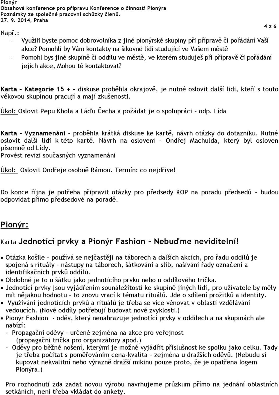 4 z 6 Karta Kategorie 15 + - diskuse proběhla okrajově, je nutné oslovit další lidi, kteří s touto věkovou skupinou pracují a mají zkušenosti.