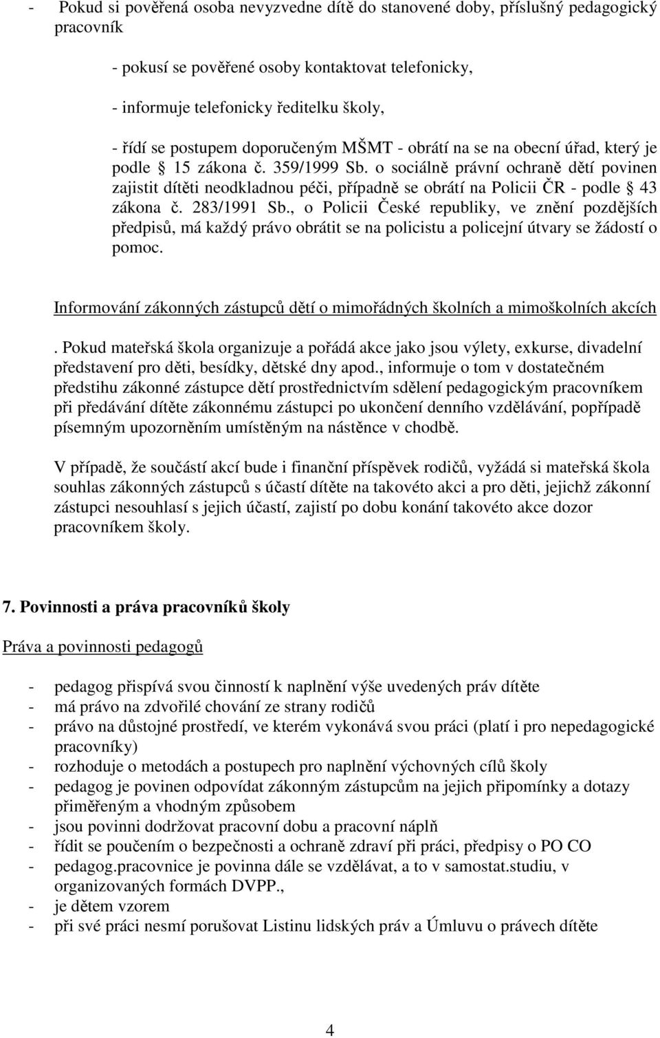 o sociálně právní ochraně dětí povinen zajistit dítěti neodkladnou péči, případně se obrátí na Policii ČR - podle 43 zákona č. 283/1991 Sb.