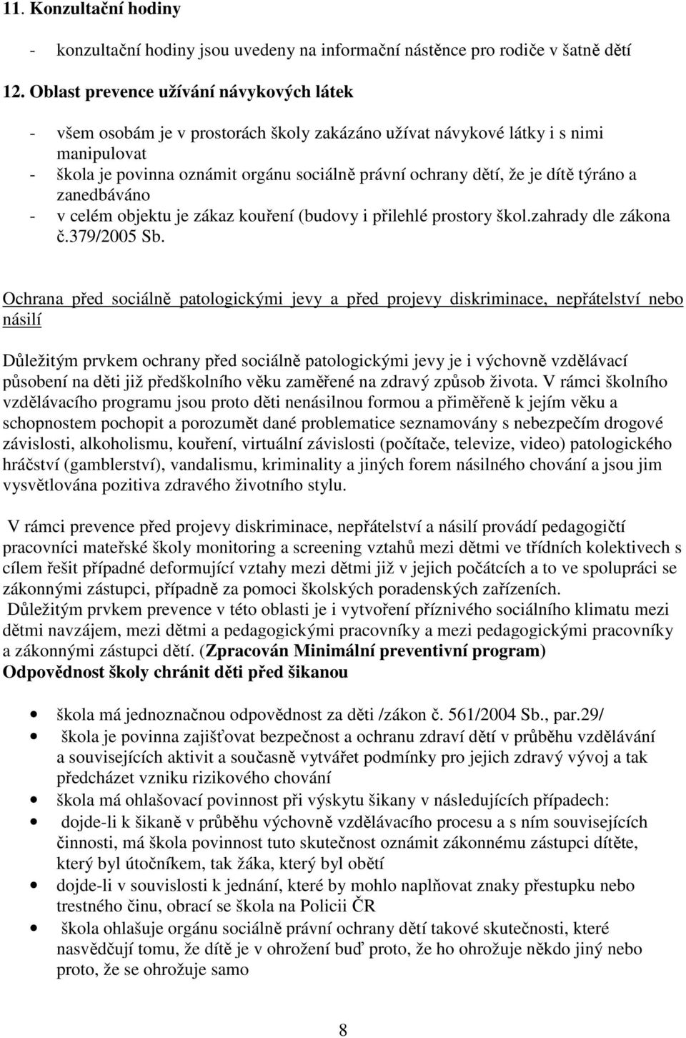 dítě týráno a zanedbáváno - v celém objektu je zákaz kouření (budovy i přilehlé prostory škol.zahrady dle zákona č.379/2005 Sb.